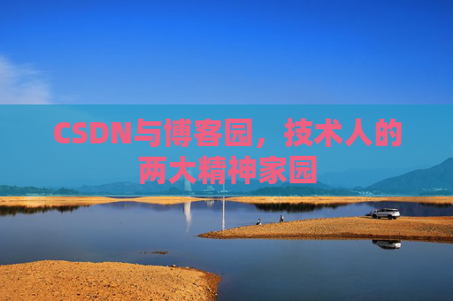 CSDN与博客园，技术人的两大精神家园